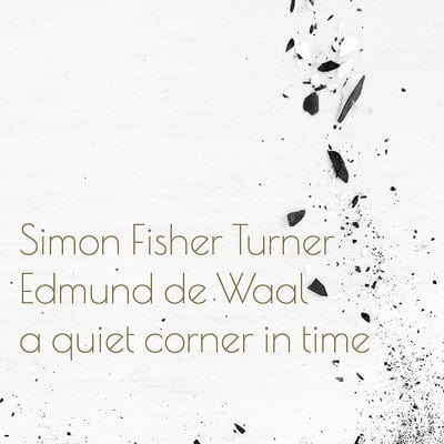 A Quiet Corner in Time - Simon Fisher Turner and Edmund de Waal [VINYL]