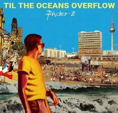 Til the Oceans Overflow:   - Fischer-Z [VINYL]