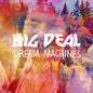 Dream Machines - Big Deal [VINYL]