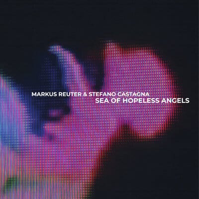 Sea of Hopeless Angels - Markus Reuter & Stefano Castagna [VINYL]